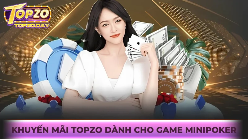Khuyến mãi Topzo độc quyền dành cho hội viên tham gia Minipoker